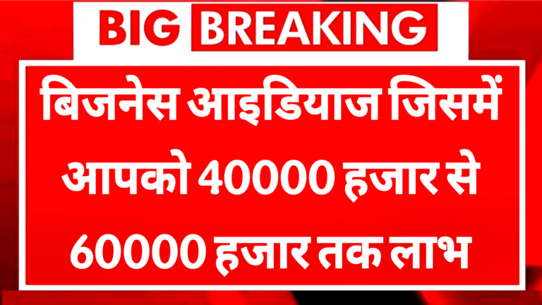 Best Business Ideas बिजनेस आइडियाज जिसमें आपको 40000 हजार से 60000 हजार तक लाभ